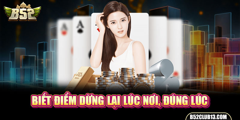 Biết điểm dừng lại lúc nơi, đúng lúc